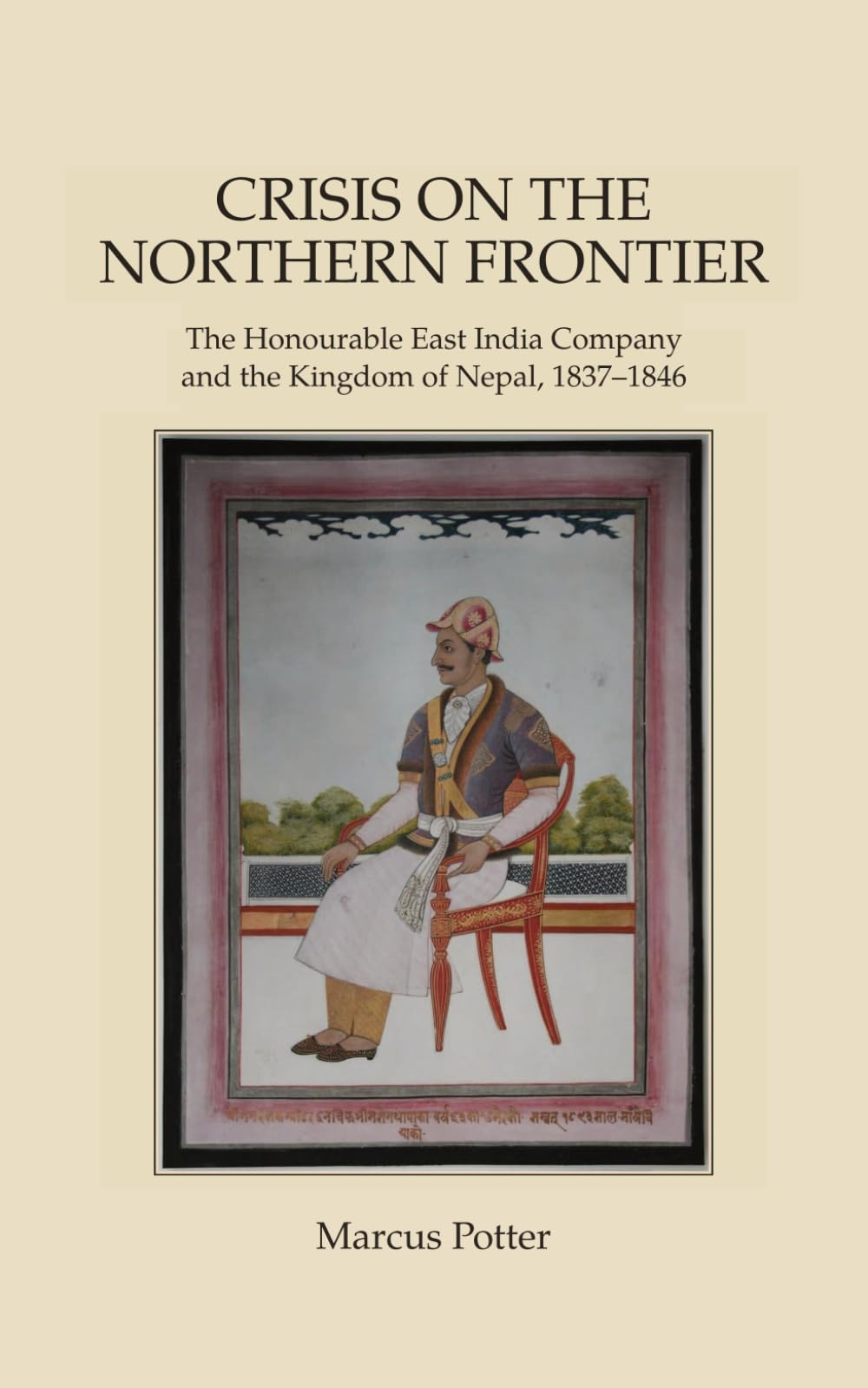 Crisis on the Northern Frontier: The Honourable East India Company and the Kingdom of Nepal, 1837–1846