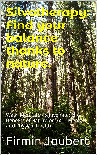 Silvotherapy: Find your balance thanks to nature.: Walk, Meditate, Rejuvenate: