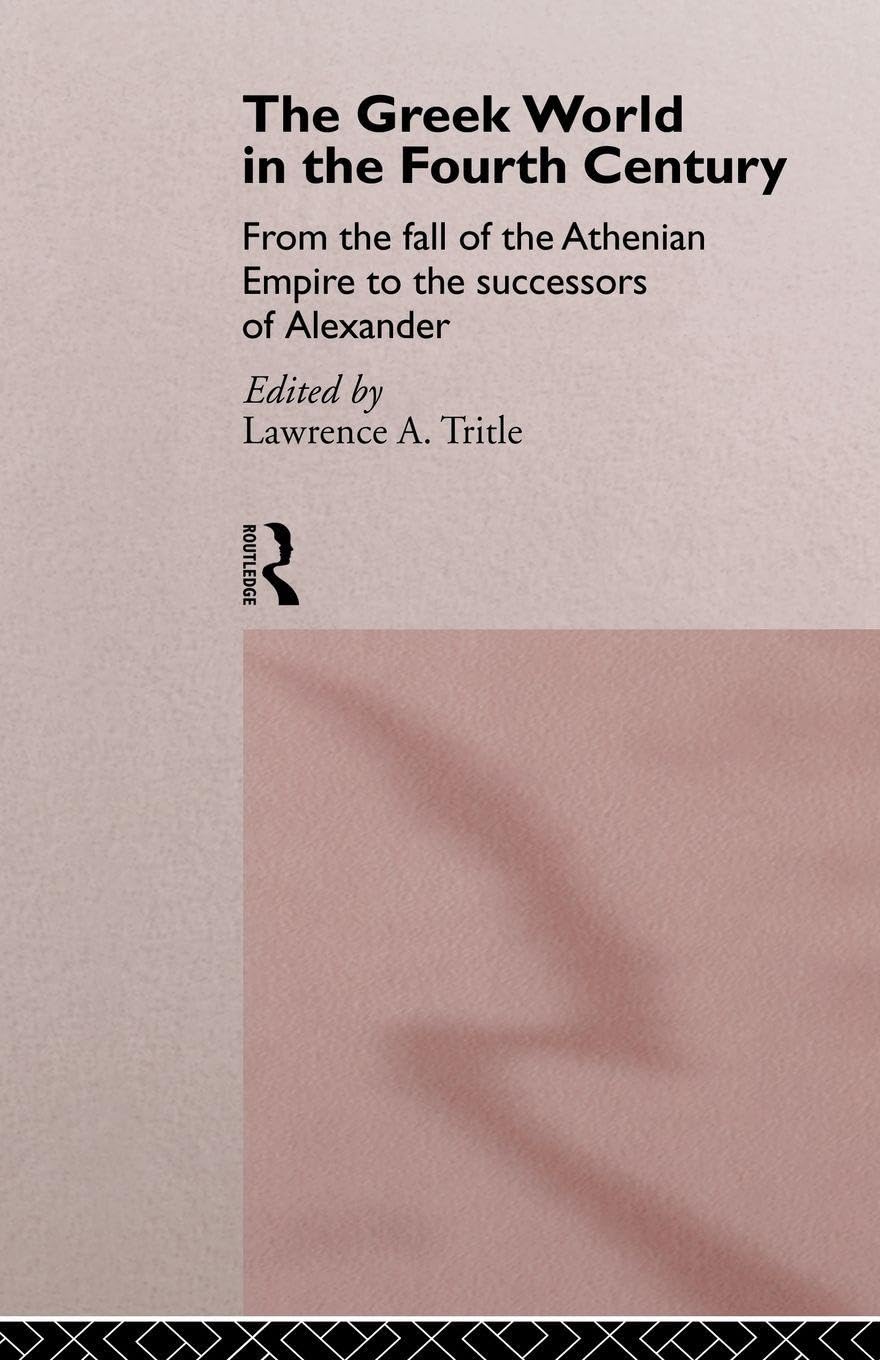 The Greek World in the Fourth Century: From the Fall of the Athenian Empire to the Successors of Alexander (Routledge History of the Ancient World)