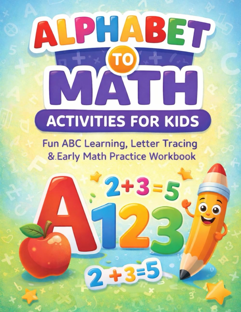 Alphabet to Math Activities for Kids: Fun A–Z Letter Learning & Early Math Workbook for Preschool, Kindergarten & Grade 1