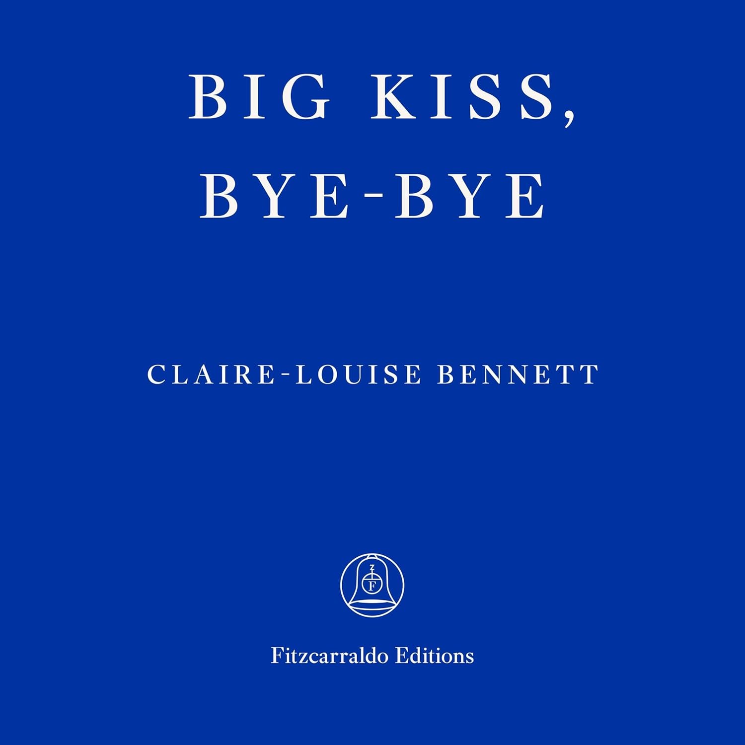 Claire-Louise Bennett Big Kiss, Bye-Bye
