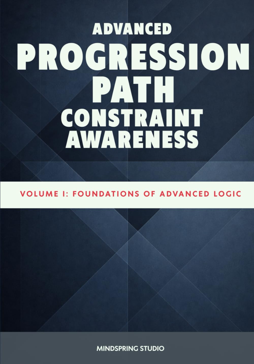 Advanced Progression Path : Constraint Awareness: Vol 1: Foundations of Advanced Logic