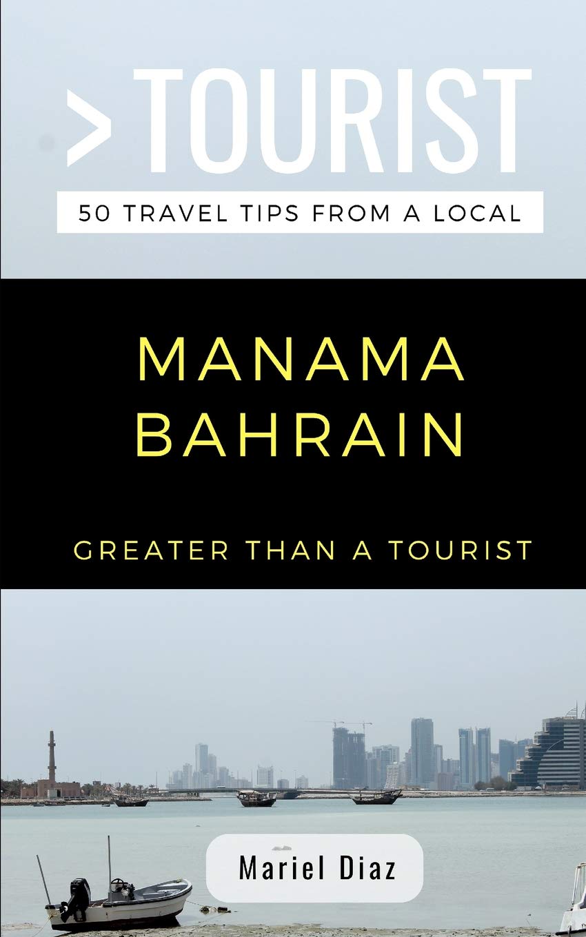 GREATER THAN A TOURIST- MANAMA BAHRAIN: 50 Travel Tips from a Local: 1 (Greater Than a Tourist: Worldwide Travel Tips from Locals with Local Advice, ... Gems, Cultural Insights, and Authentic Exper)