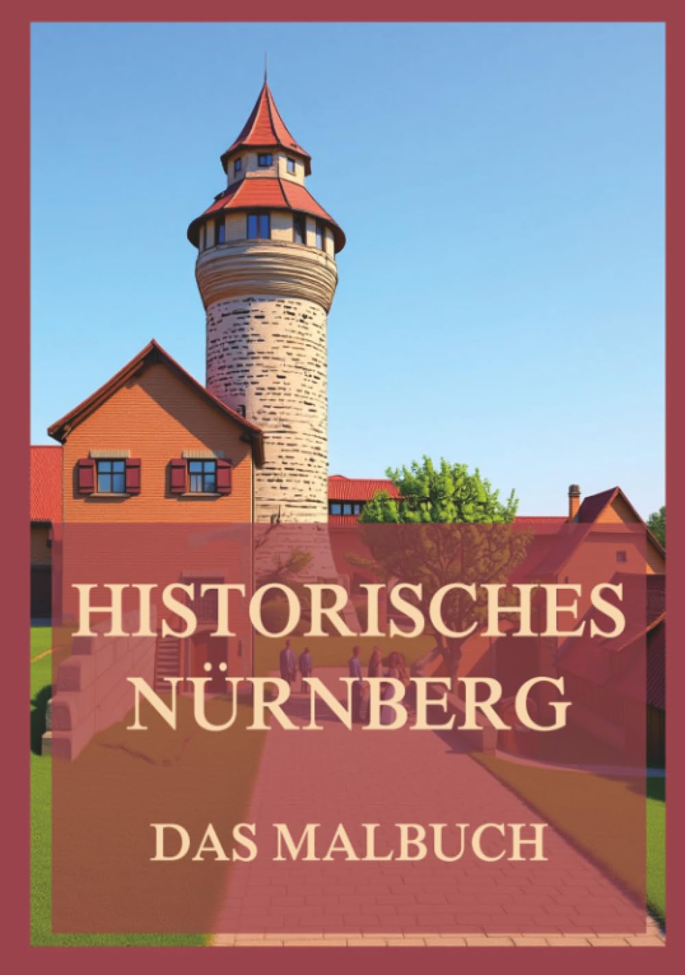 Historisches Nürnberg - Das Malbuch: Für Kinder und Erwachsene (Historische Orte zum Ausmalen)