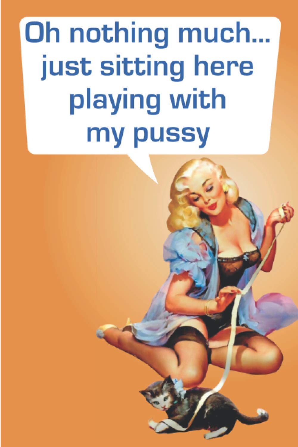 Oh nothing much just sitting here playing with my pussy: A journal for when shit happens (Sassy Pinup Girls)