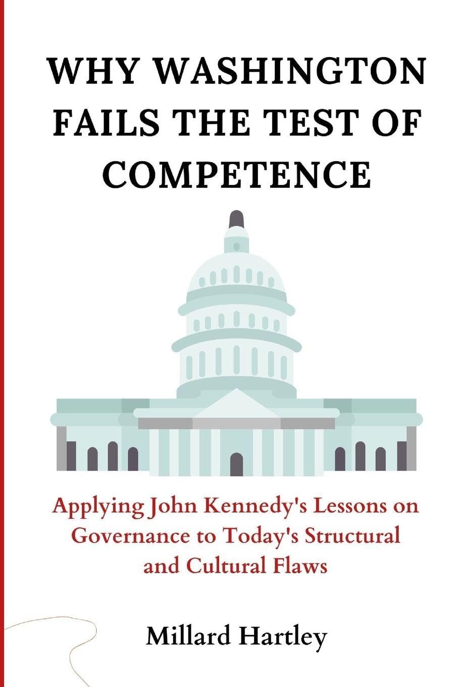 Why Washington Fails the Test of Competence: Applying John Kennedy's Lessons on Governance to Today's Structural and Cultural Flaws