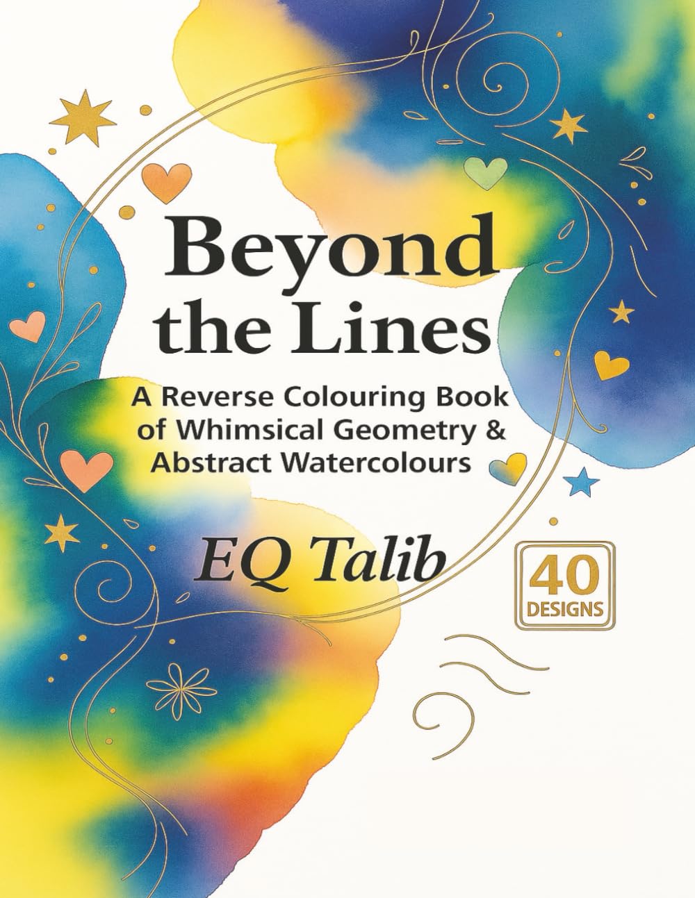 Beyond the Lines: A Reverse Coloring Book of Whimsical Geometry & Abstract Watercolours: A Mindful Colouring Experience for Adults, Senior & Teens | ... Mindful Expression. (Trace the Colour™)