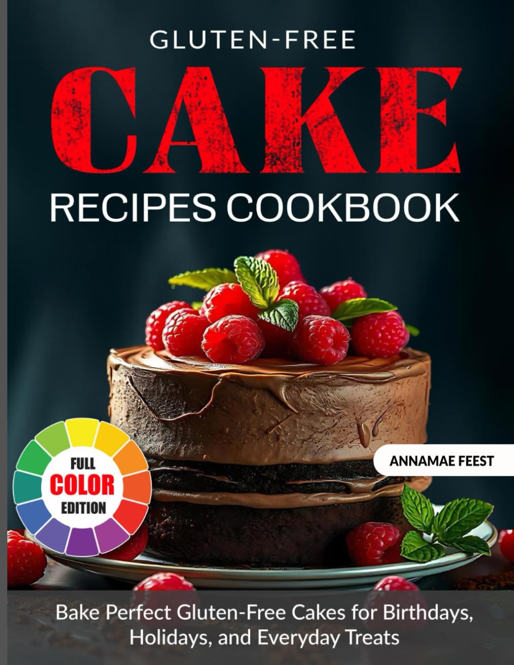 Gluten-Free Cake Recipes Cookbook: Bake Perfect Gluten-Free Cakes for Birthdays, Holidays, and Everyday Treats