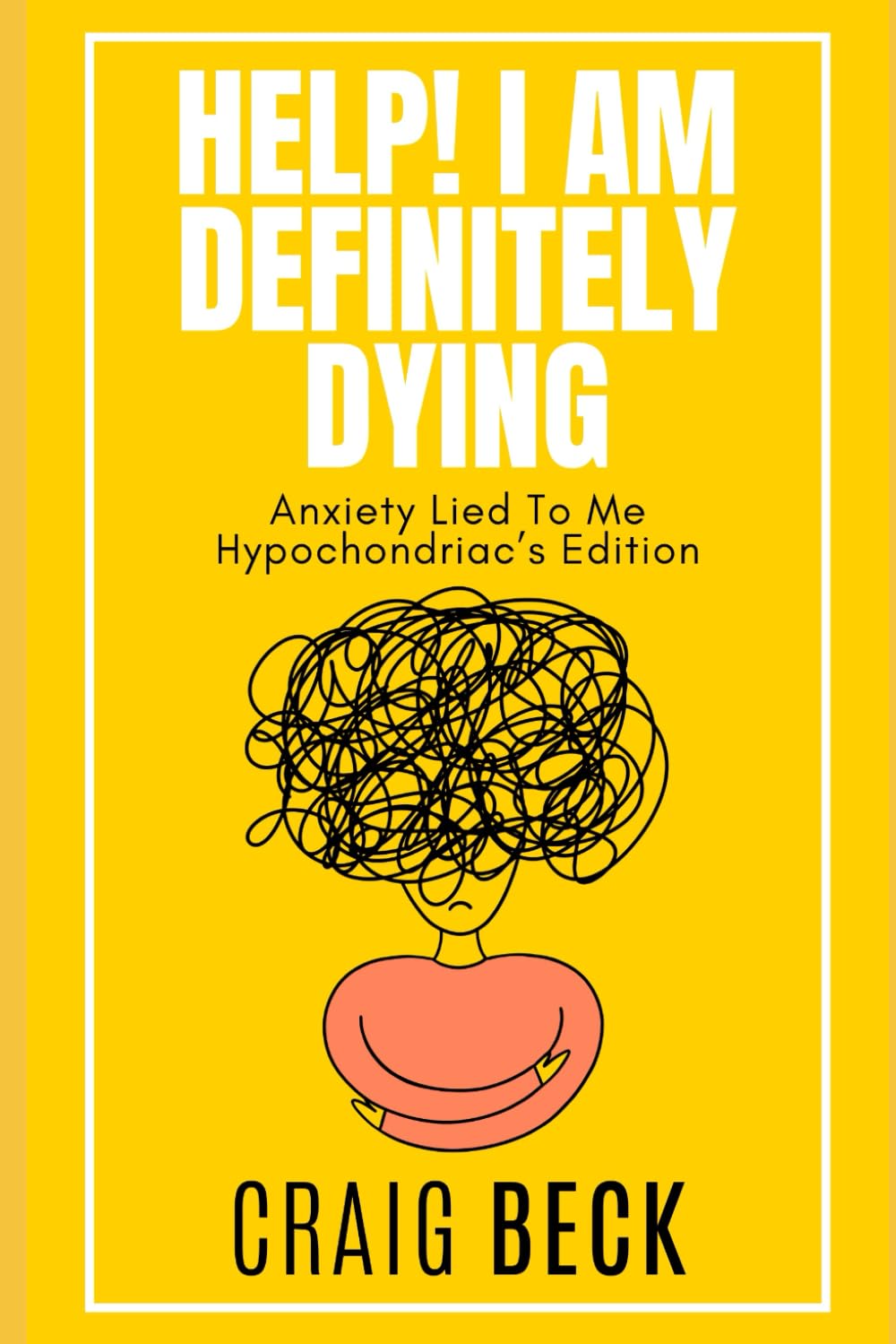 Help! I Am Definitely Dying: Anxiety Lied To Me Hypochondriac’s Edition
