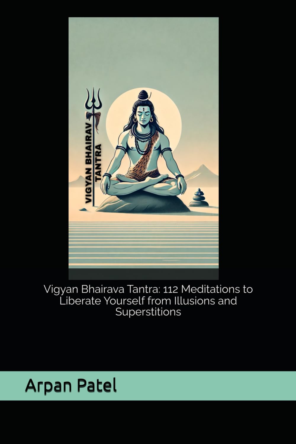 Vigyan Bhairava Tantra: 112 Meditations to Liberate Yourself from Illusions and Superstitions