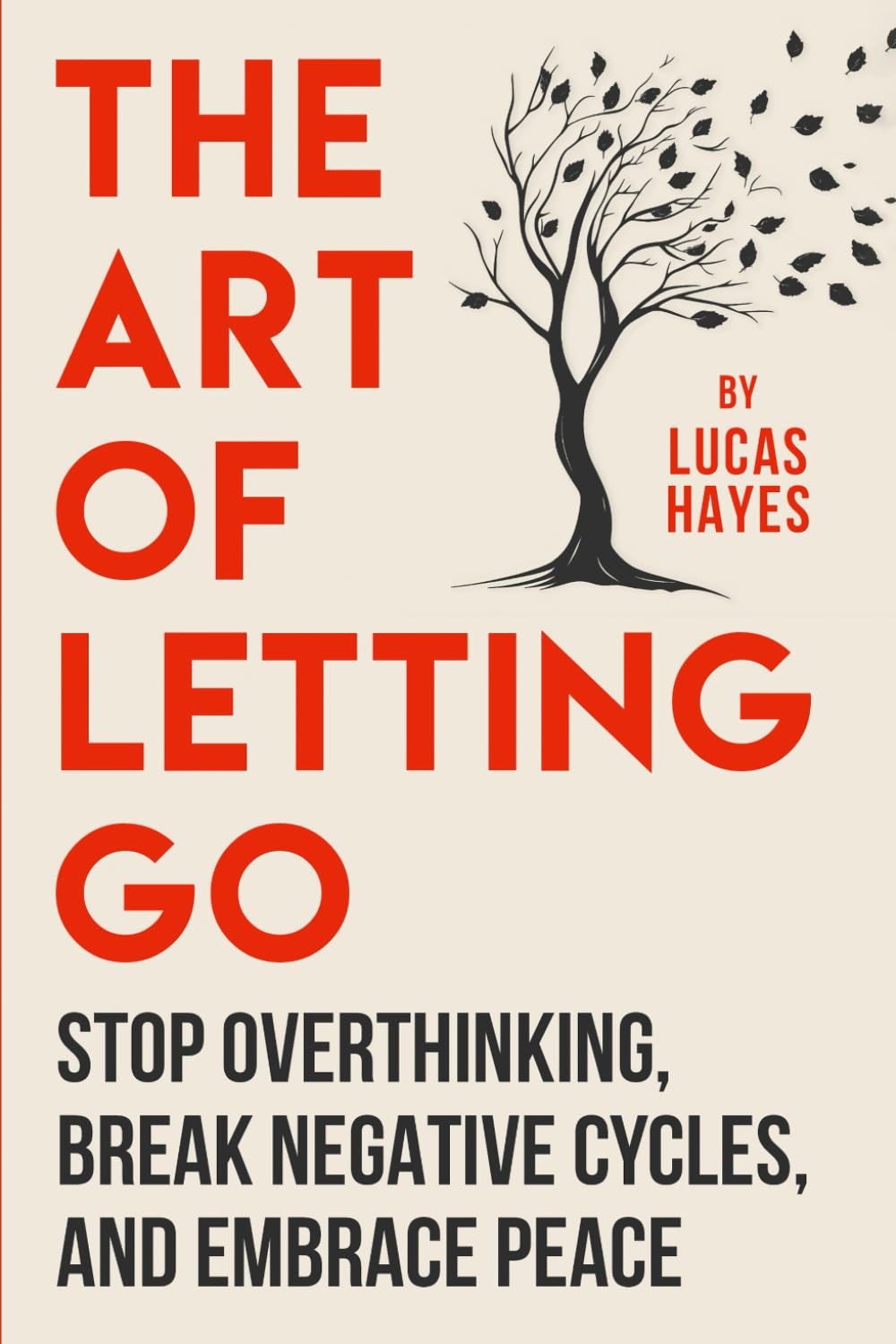 The Art Of Letting Go: Stop Overthinking, Break Negative Cycles, and Embrace Peace (The Overthinking Cure Series)