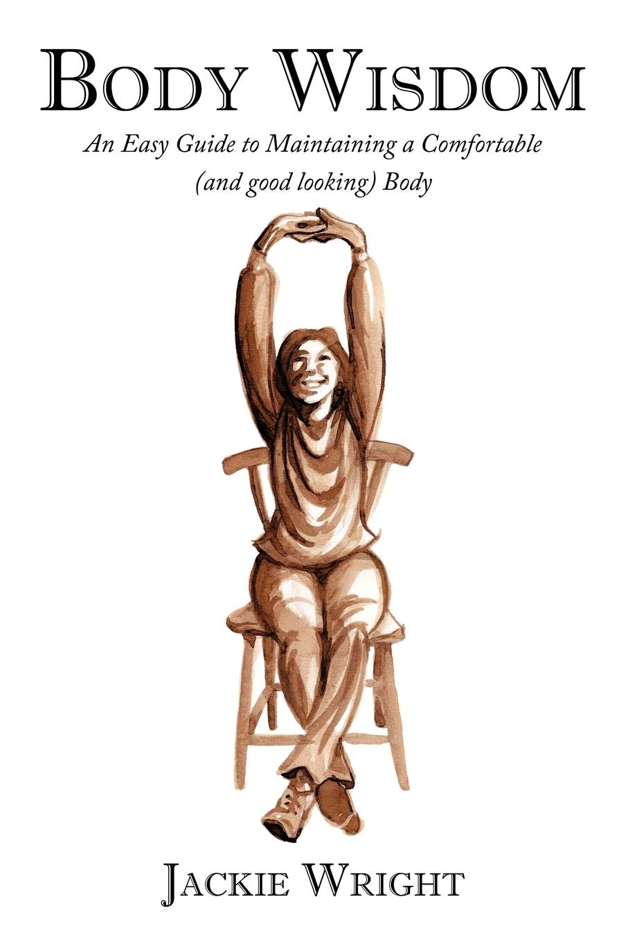 Body Wisdom: An Easy Guide to Maintaining a Comfortable (and Good Looking) Body