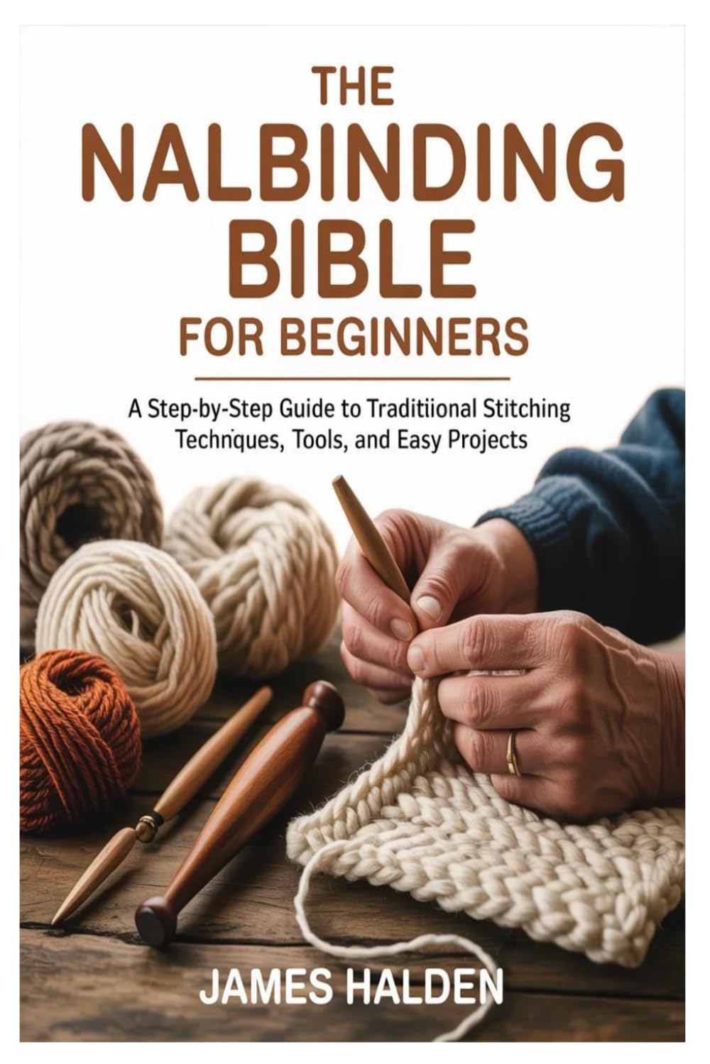 The Nalbinding Bible for Beginners: A Step-by-Step Guide to Traditional Stitching Techniques, Tools, and Easy Projects