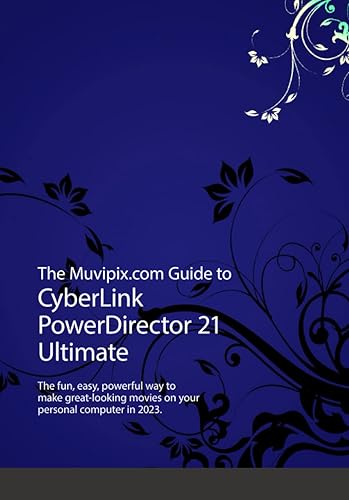 The Muvipix.com Guide to CyberLink PowerDirector 21 Ultimate: The fun, powerful way to make movies on your home computer in 2023