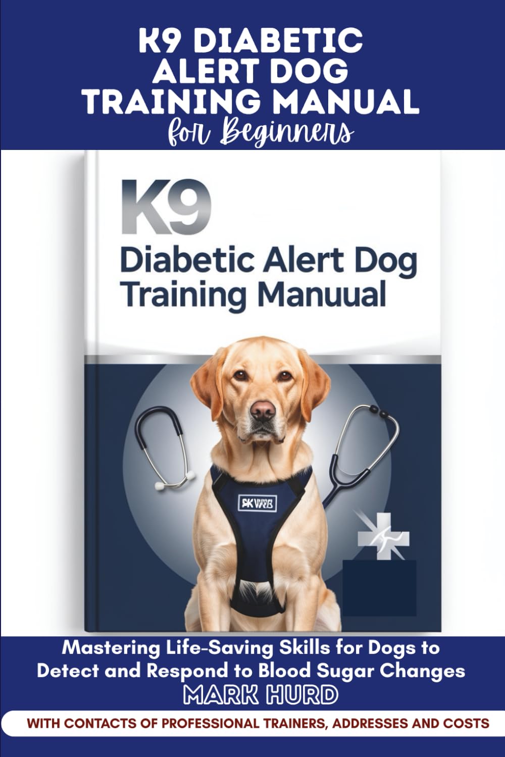 K9 DIABETIC ALERT DOG TRAINING MANUAL FOR BEGINNERS: Mastering Life-Saving Skills for Dogs to Detect and Respond to Blood Sugar Changes (POSITIVE REINFORCEMENT PET HOME)
