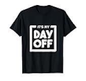 It's my day off funny work tee for a friend who hates work T-Shirt