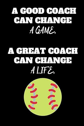 A Good Coach Can Change A Game. A Great Coach Can Change A Life.: Softball Notebook for Softball Coach Journal, Appreciation Gift (6 x 9 Lined Notebook, 110 pages)