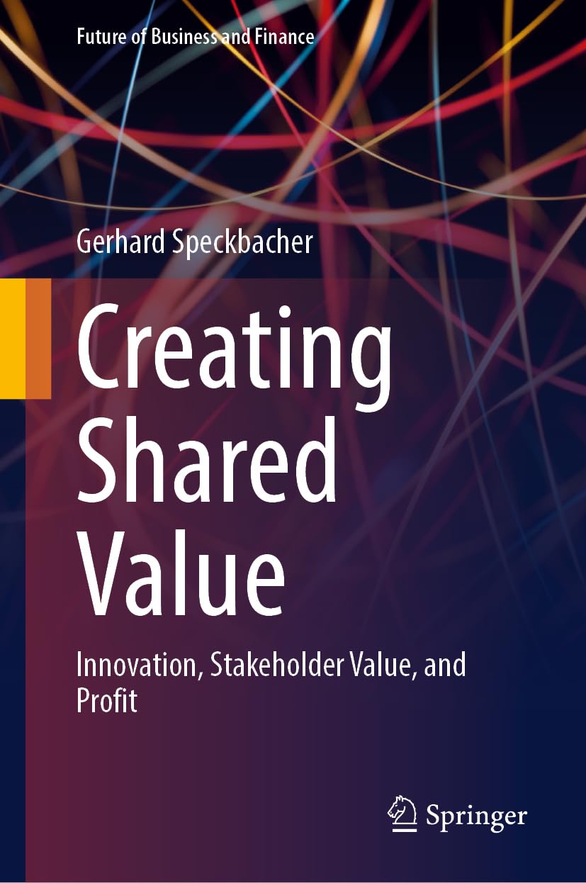 Creating Shared Value: Innovation, Stakeholder Value, and Profit (Future of Business and Finance)