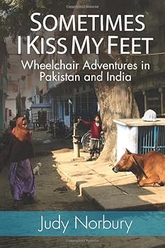 Paperback Sometimes I Kiss My Feet: Wheelchair Adventures in Pakistan and India Book