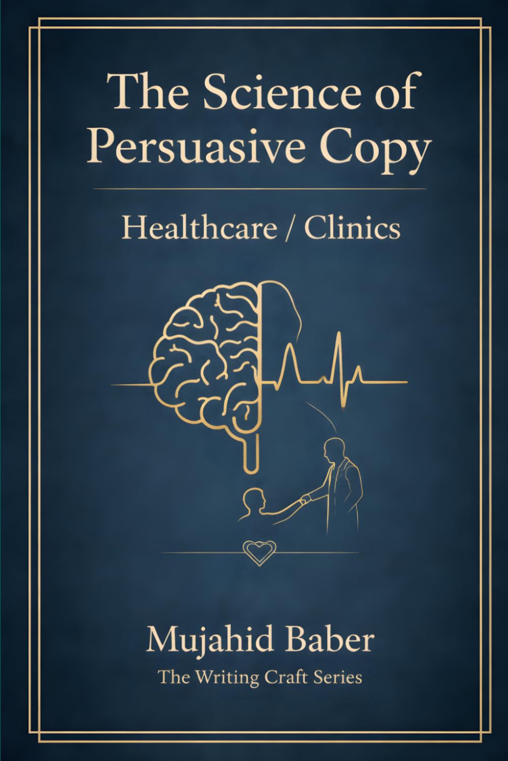 The Science of Persuasive Copy - Healthcare / Clinics: Behavioral Psychology, Patient Decision Architecture & Ethical Conversion for Healthcare ... Writing Craft Series on Applied Persuasion)