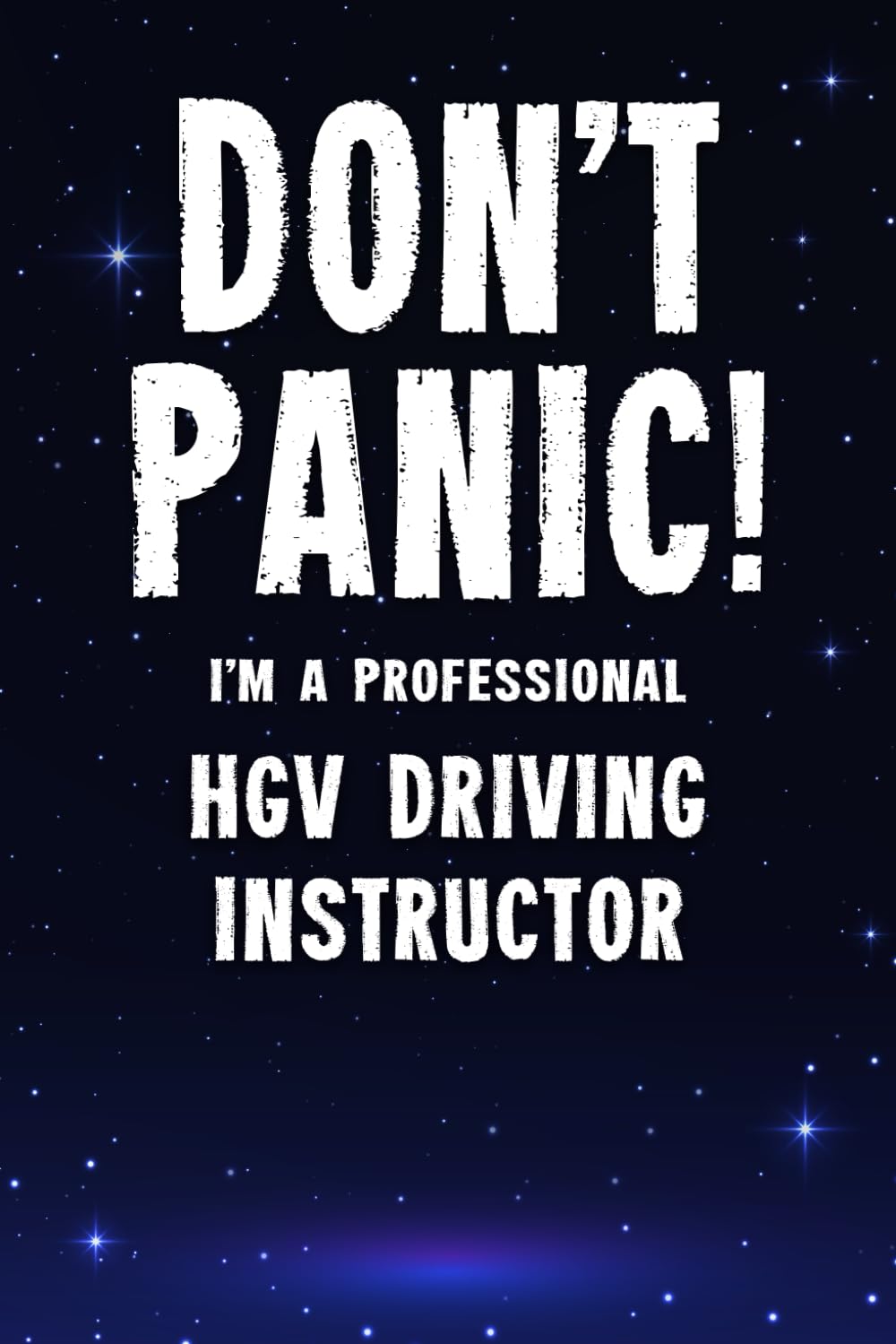 Don't Panic! I'm A Professional HGV Driving Instructor: Customized 100 Page Lined Notebook Journal Gift For A Busy HGV Driving Instructor : Greeting Or Birthday Card Alternaive.