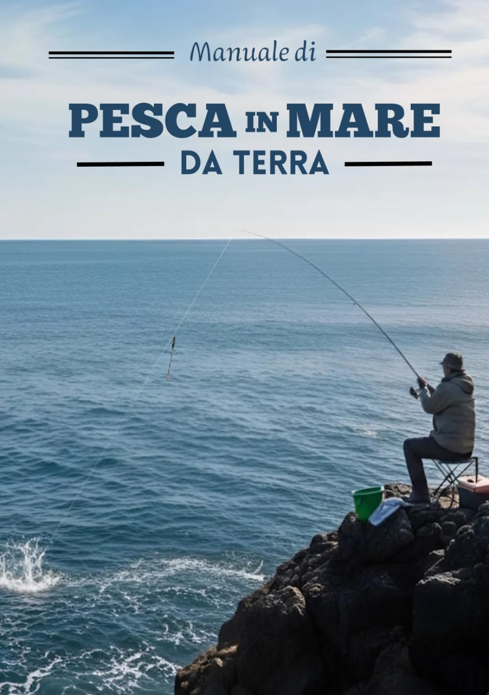 Manuale di pesca in mare da terra: Guida completa alle tecniche di pesca da riva: Surfcasting, Spinning, Beach Ledgering, Rock Fishing, Bolognese, ... pesca a Feeder, Bombarda e Pesca con il vivo.