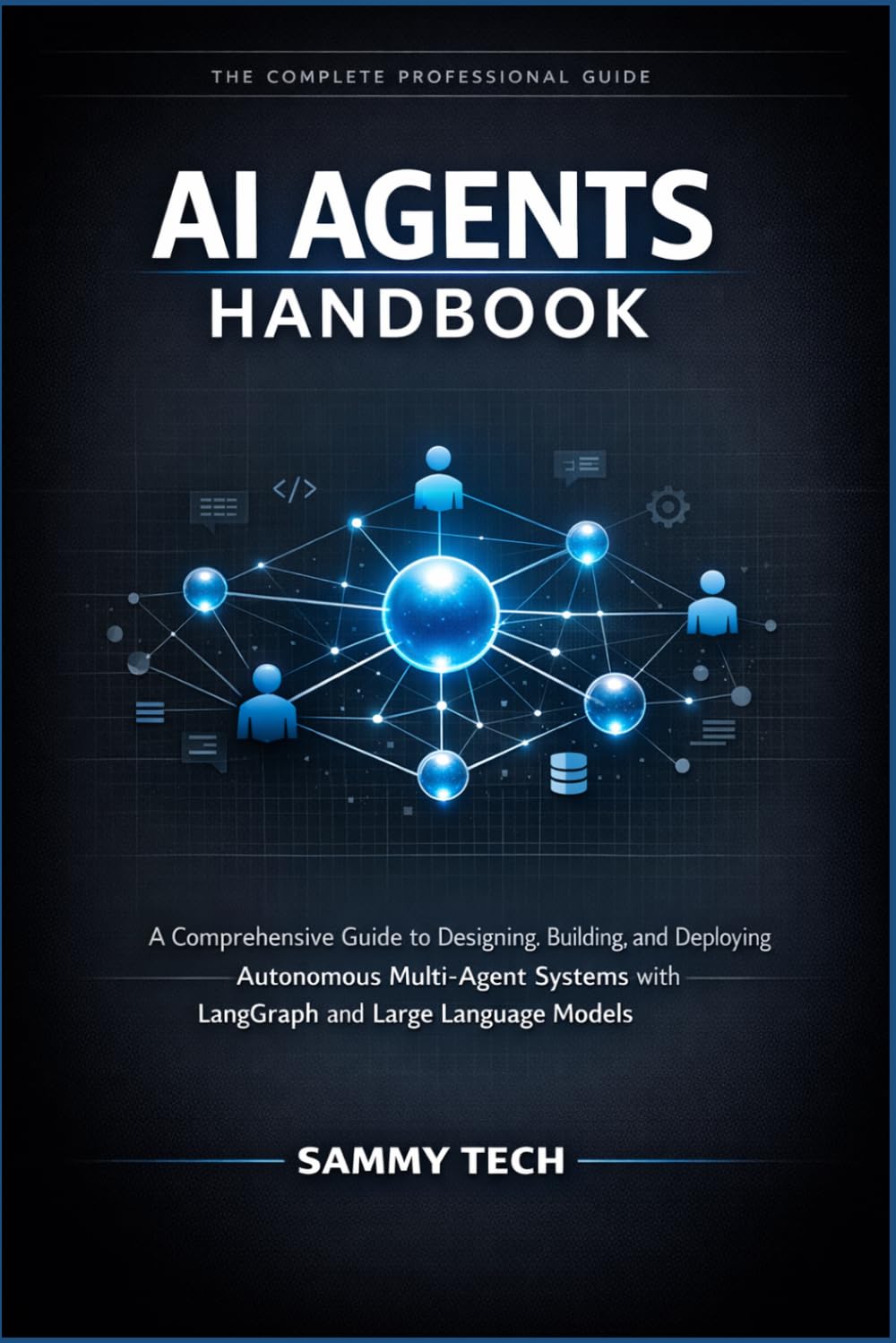 AI AGENTS HANDBOOK: A Comprehensive Guide to Designing, Building, and Deploying Autonomous Multi-Agent Systems with LangGraph and Large Language Models