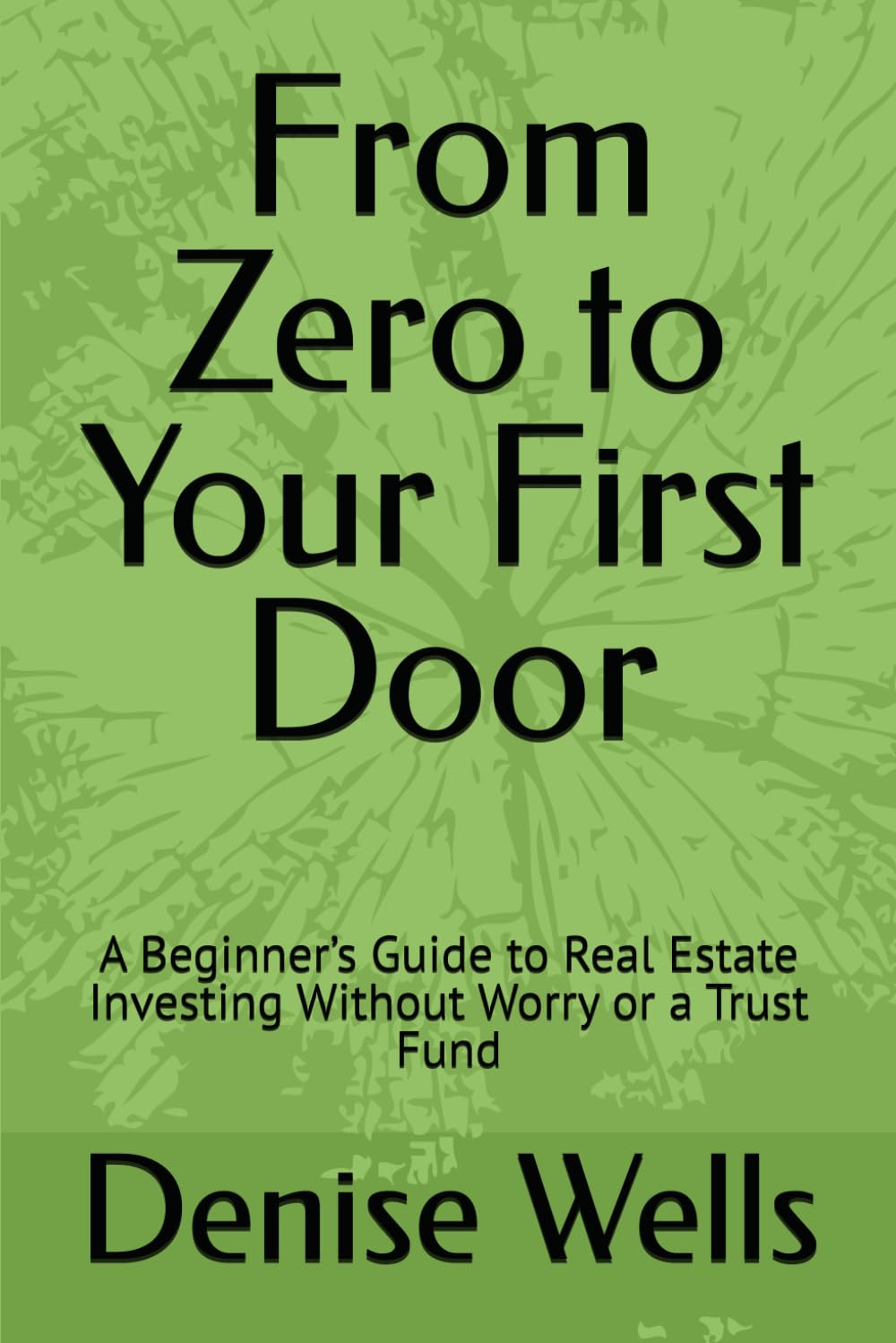 From Zero to Your First Door: A Beginner’s Guide to Real Estate Investing Without Worry or a Trust Fund