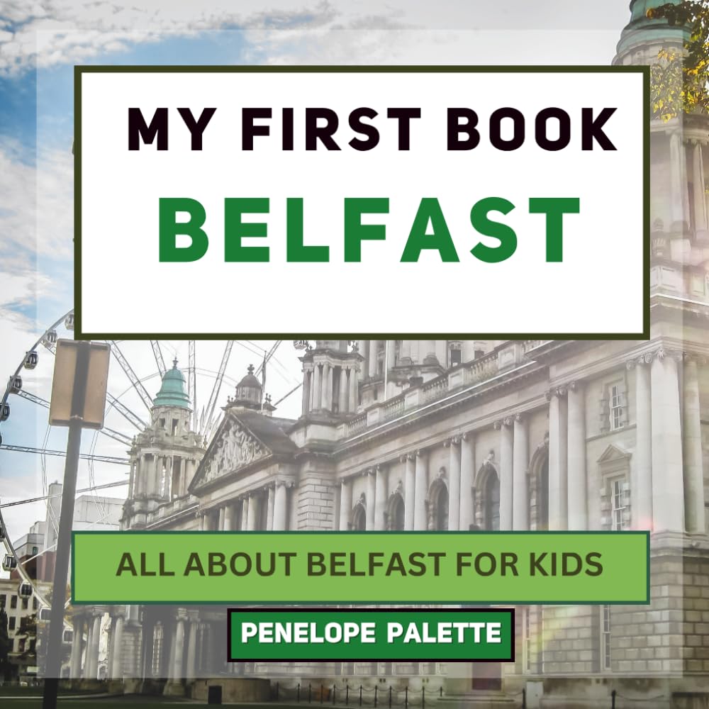 My First Book - Belfast: All About Belfast For Kids (My First Book - World Edition)