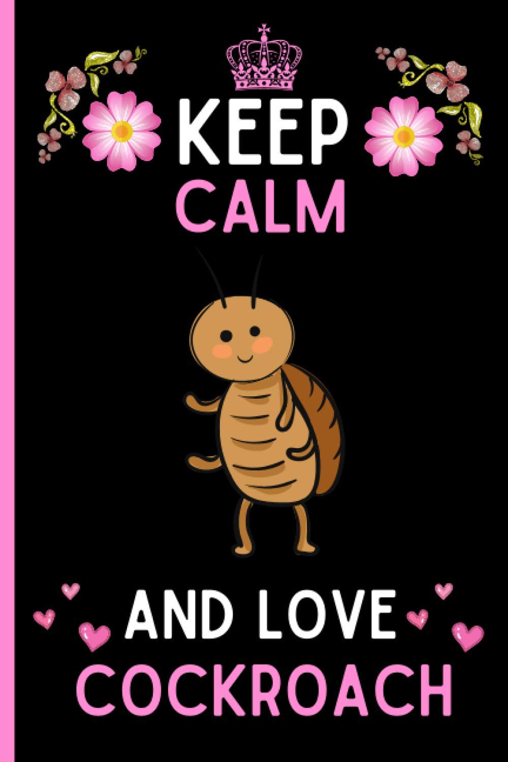 Keep Calm And Love Cockroach: Cute And Funny Cockroach Notebook Journal For Girls, Boys, Teenagers. Perfect Birthday And Thanksgiving Gift Idea For ... Blank Lined Cockroach Notebook Journal.
