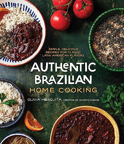 Authentic Brazilian Home Cooking: Simple, Delicious Recipes for C...