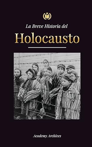 La Breve Historia del Holocausto: El auge del antisemitismo en la Alemania nazi, Auschwitz y el genocidio de Hitler contra el pueblo judío impulsado ... (1941-1945) (Libro de Memorias Simplificadas)