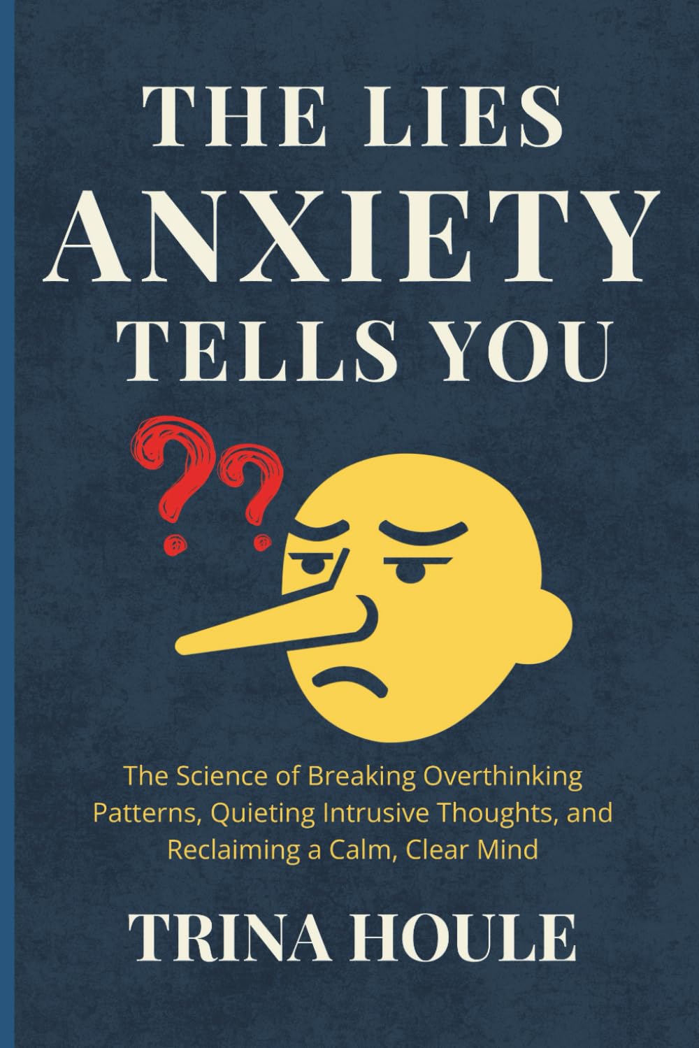 The Lies Anxiety Tells You: The Science of Breaking Overthinking Patterns, Quieting Intrusive Thoughts, and Reclaiming a Calm, Clear Mind