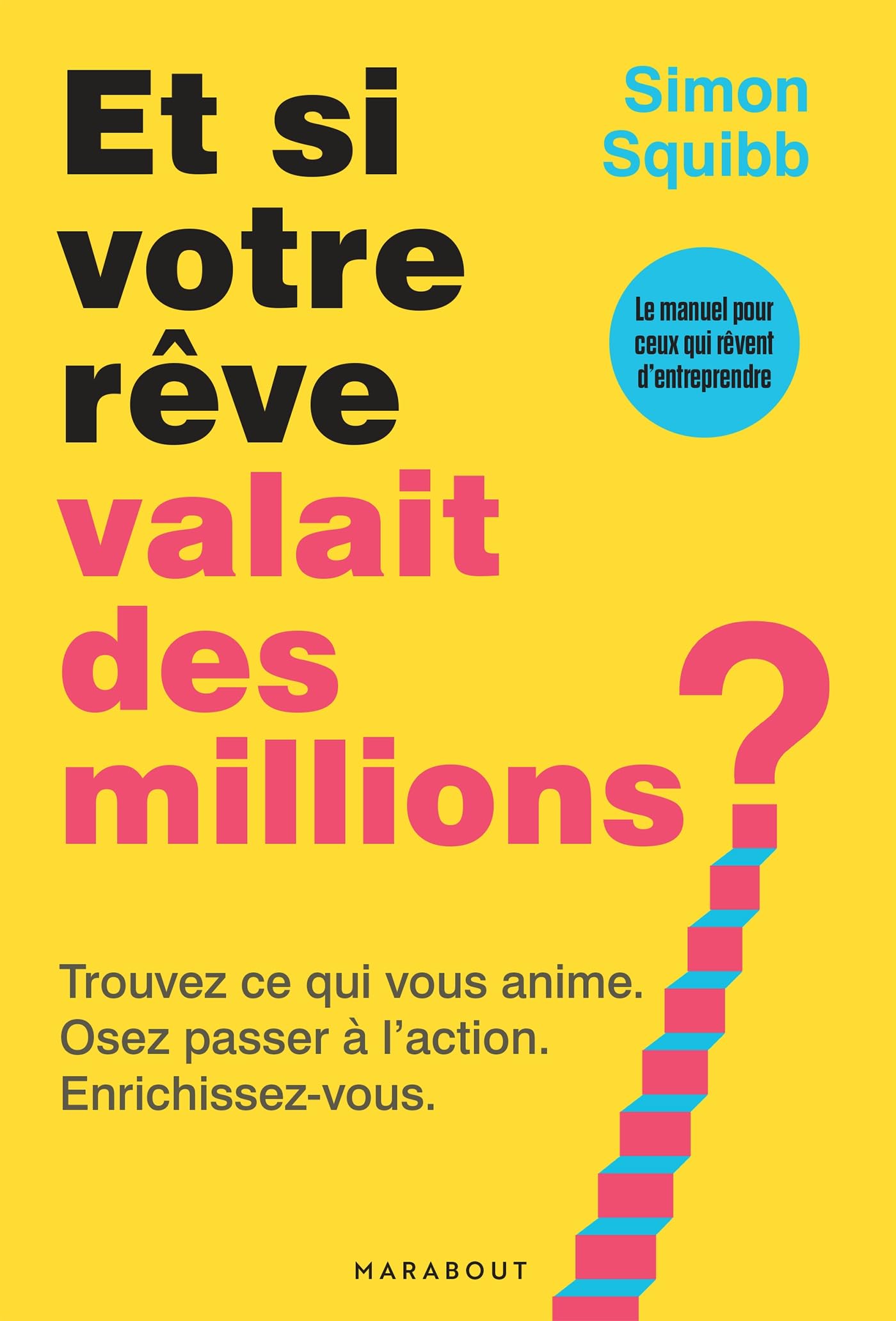 Et si votre rêve valait des millions ?: Trouvez ce qui vous anime. Osez passer à l'action. Enrichissez-vous.: 31557