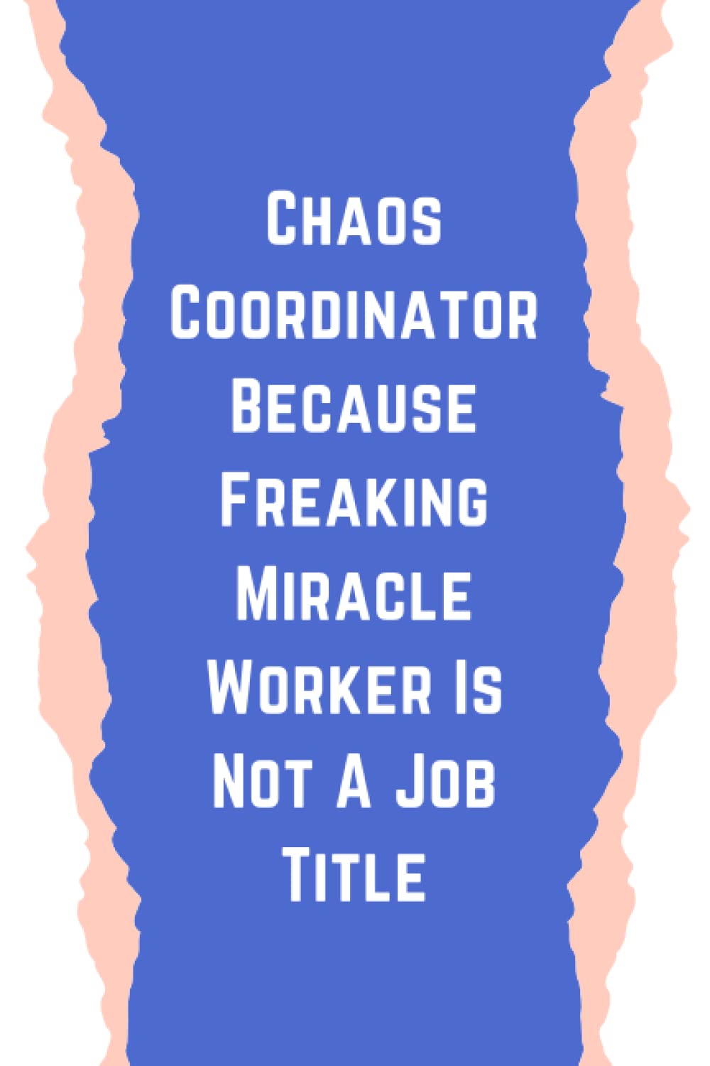 Chaos Coordinator Because Freaking Miracle Worker Is Not A Job Title: Sarcastic Notebook: Sarcastic Office Humor Notebook Perfect Christmas Gift for ... Family ( 6" x 9"/ 120p / Matte Finish cover )