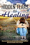 Hidden Tears to Healing: Surviving Life's Toughest Moments, An Inspirational True Story