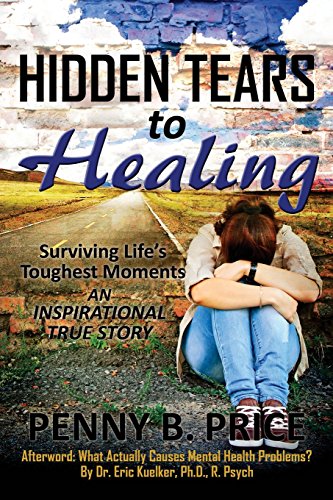 Hidden Tears to Healing: Surviving Life's Toughest Moments, An Inspirational True Story