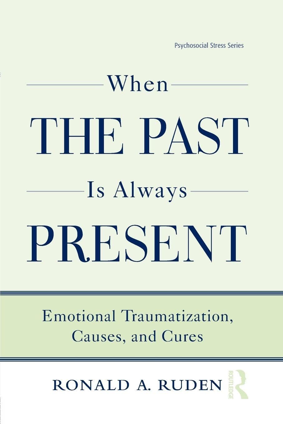 When the Past Is Always Present: Emotional Traumatization, Causes, and Cures (Psychosocial Stress Series)