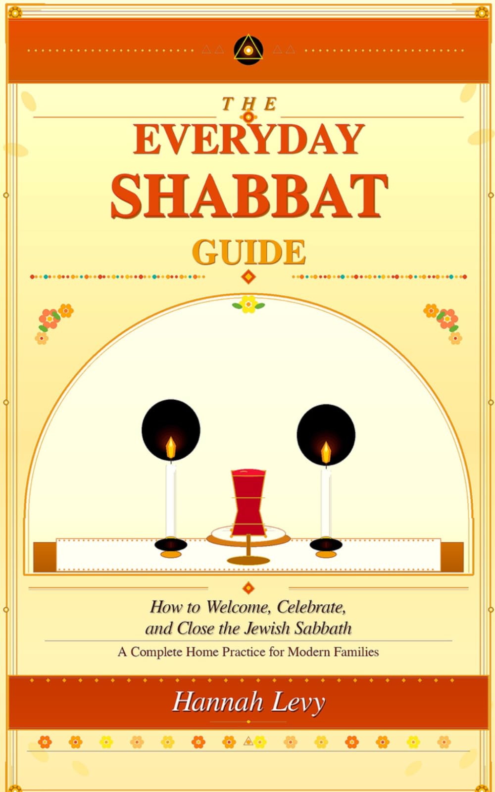 The Everyday Shabbat Prayer Guide: Shabbat Prayer Book in Hebrew and English, How to Welcome Celebrate and close the Jewish Sabbath. A Complete Home Practice for Modern Families