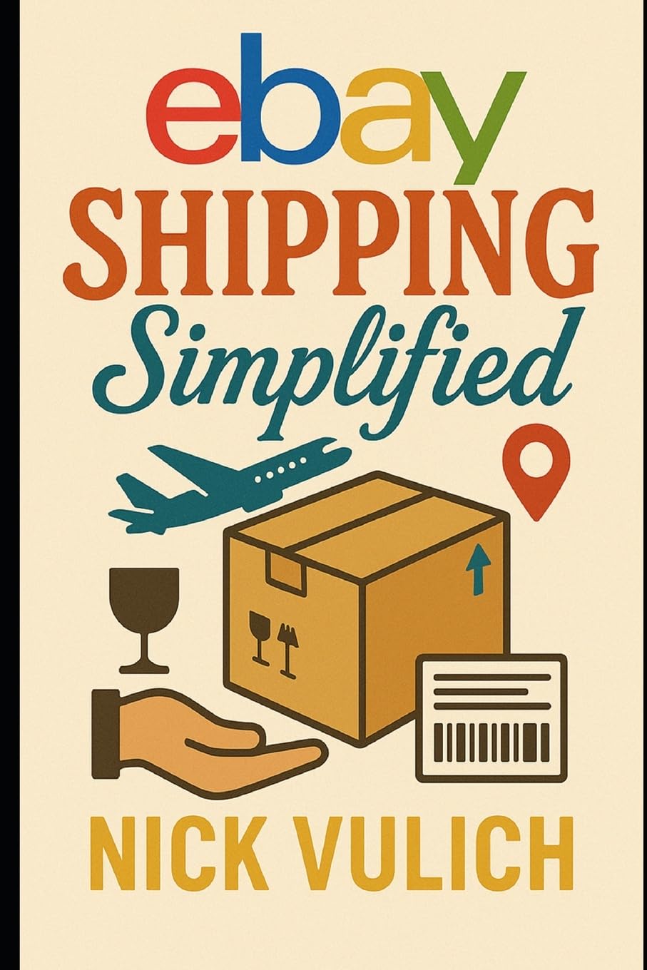 eBay Shipping Simplified: How to Store, Package, and Ship the Items You Sell on eBay, Amazon, and Etsy