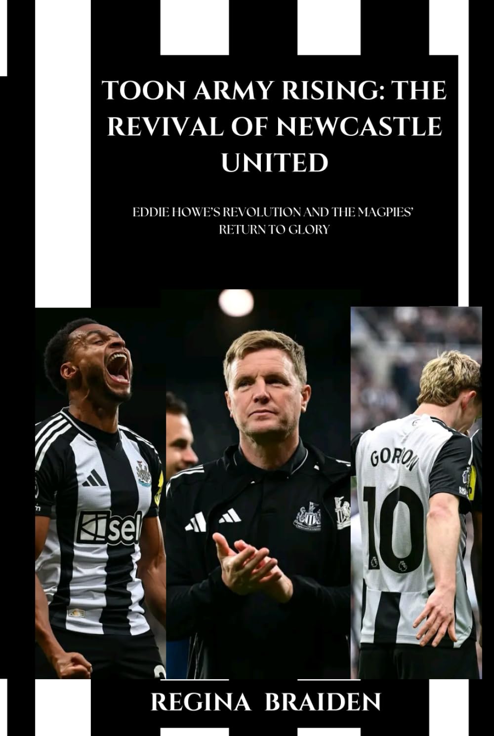 TOON ARMY RISING: THE REVIVAL OF NEWCASTLE UNITED: EDDIE HOWE’S REVOLUTION AND THE MAGPIES’ RETURN TO GLORY