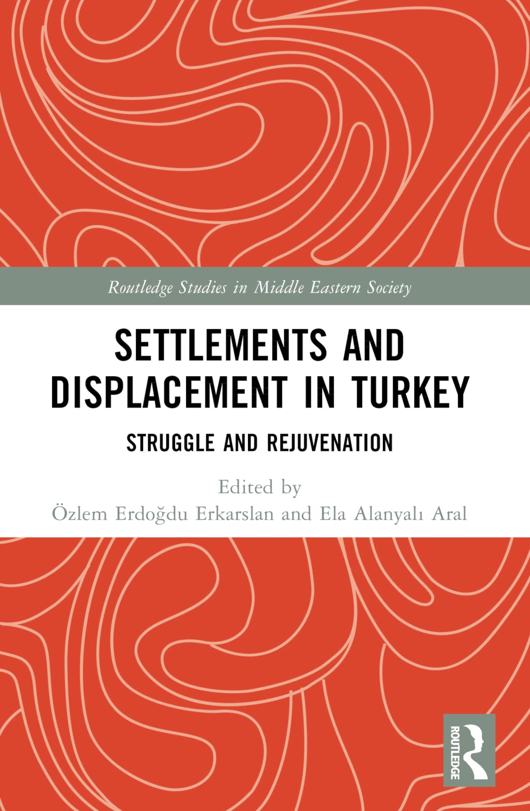 Settlements and Displacement in Turkey: Struggle and Rejuvenation (Routledge Studies in Middle Eastern Society)