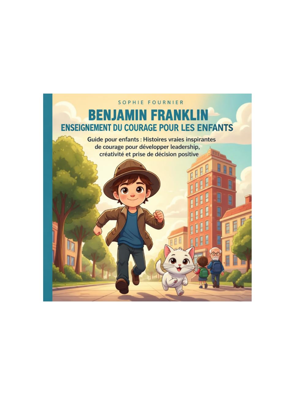 Benjamin Franklin Enseignement du courage Pour les enfants: Guide pour enfants : Histoires vraies inspirantes de courage pour développer leadership, créativité et prise de décision positive