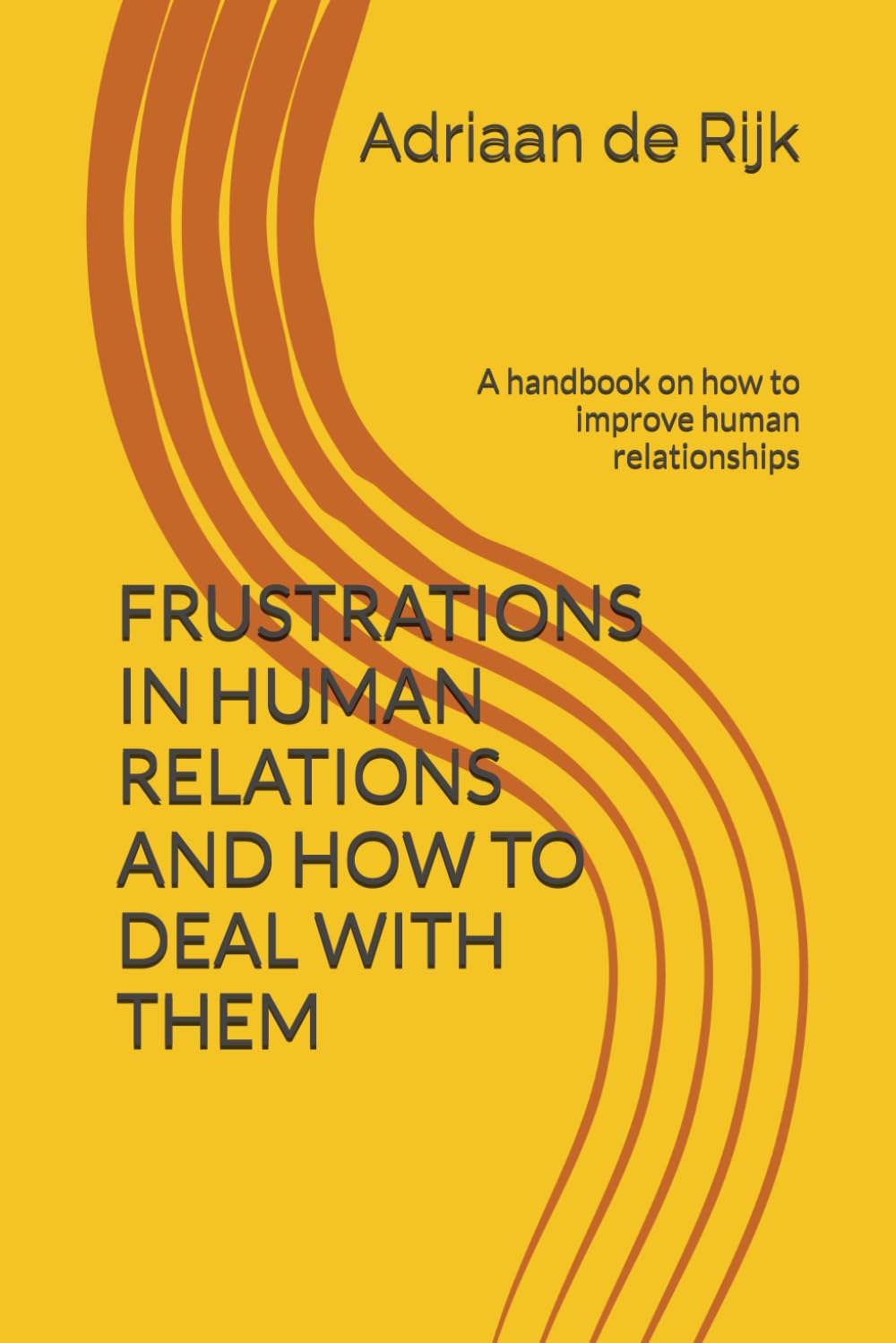 FRUSTRATIONS IN HUMAN RELATIONS AND HOW TO DEAL WITH THEM: A handbook on how to improve human relationships