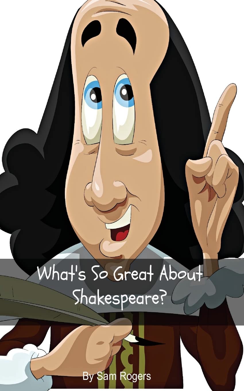 What's So Great About Shakespeare?: A Biography of William Shakespeare Just for Kids!: Volume 16