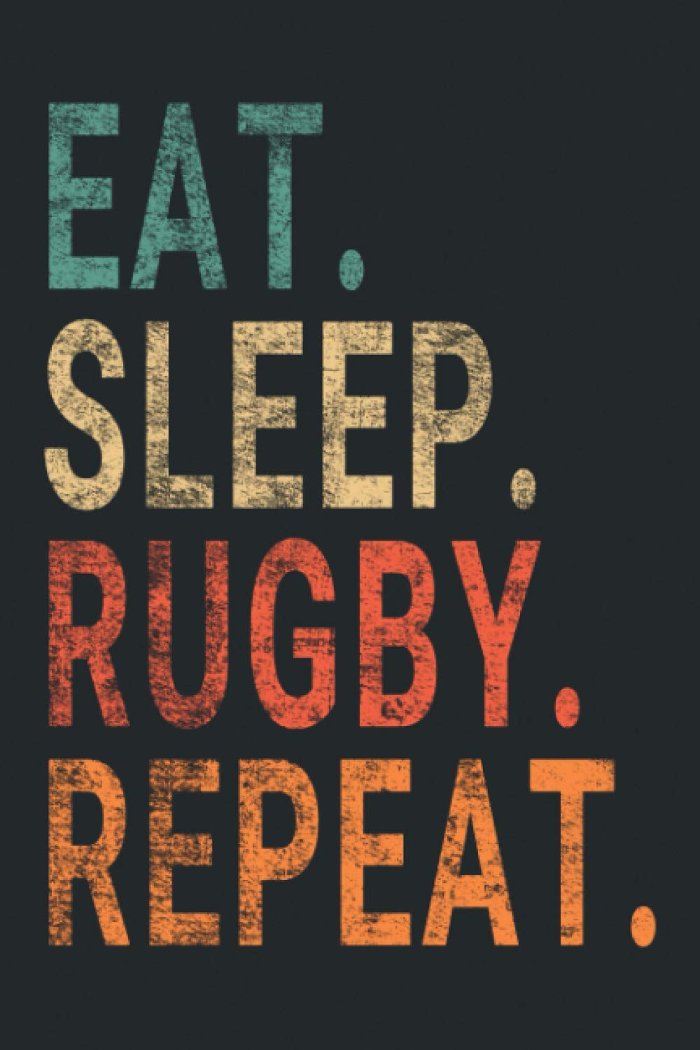 Eat Sleep Rugby Repeat.: Notebook Journal for Rugby Lovers | Rugby Retro Themed Notebook Gift Ideas for Rugby Lovers | present Rugby Notebook | Great Motivational Gift