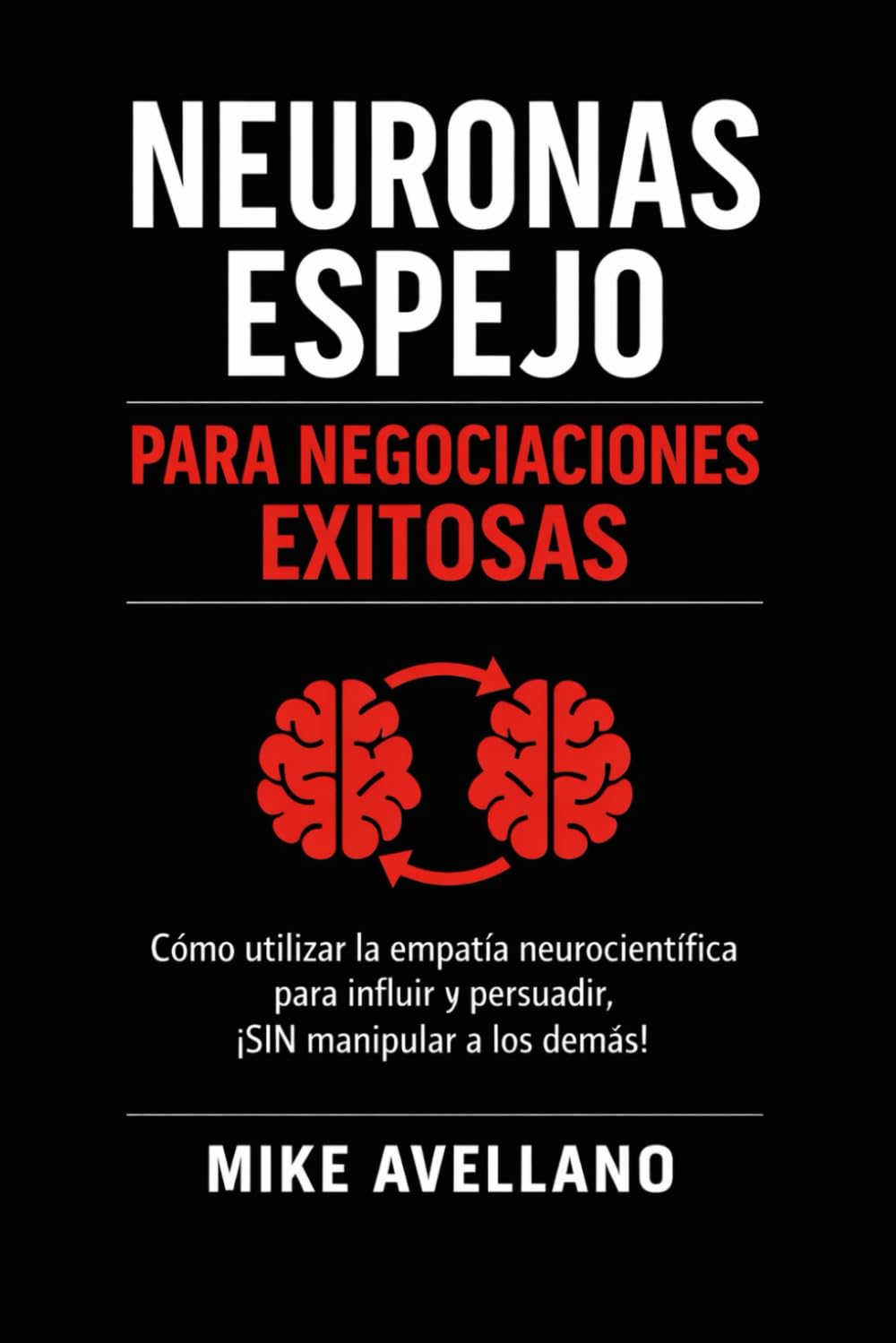 NEURONAS ESPEJO PARA NEGOCIACIONES EXITOSAS: Cómo utilizar la empatía neurocientífica para influir y persuadir, ¡SIN manipular a los demás!