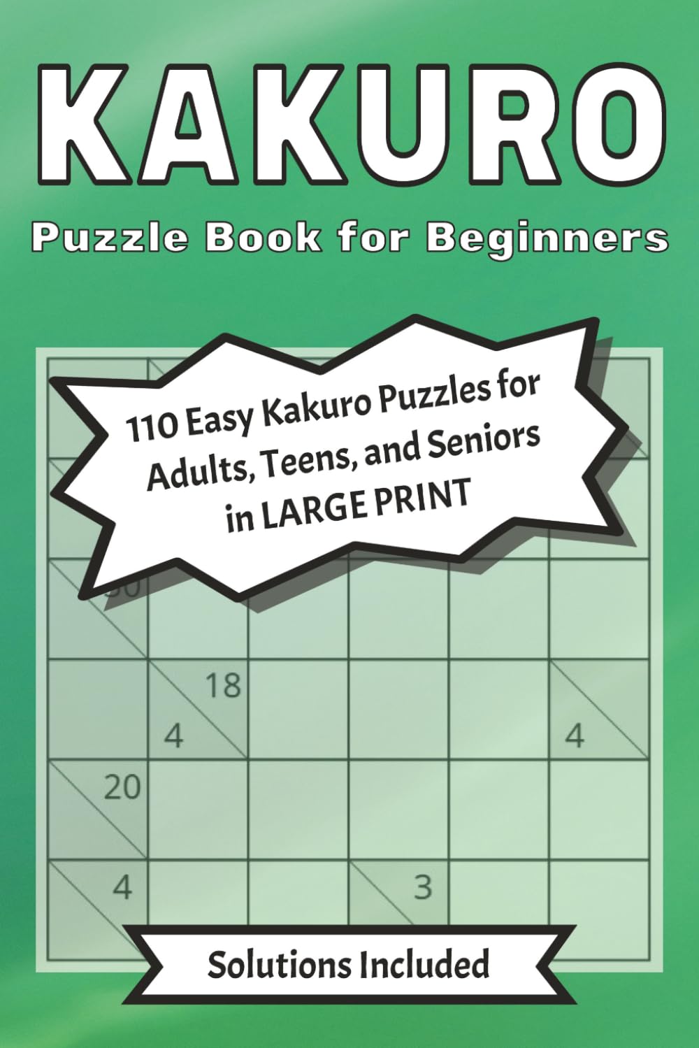 Kakuro Puzzle Book for Beginners: 110 Easy Kakuro Puzzles with Solutions for Adults, Teens, and Seniors | 6x9 inches | Large Print Brain Games to Improve Logic, Focus, and Mental Sharpness