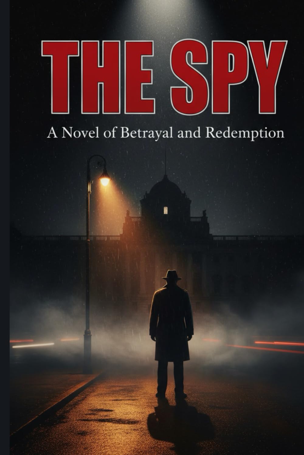 The Spy: A Novel of Betrayal and Redemption: In the World of Shadows, Trust Is a Luxury and Loyalty Is a Weapon