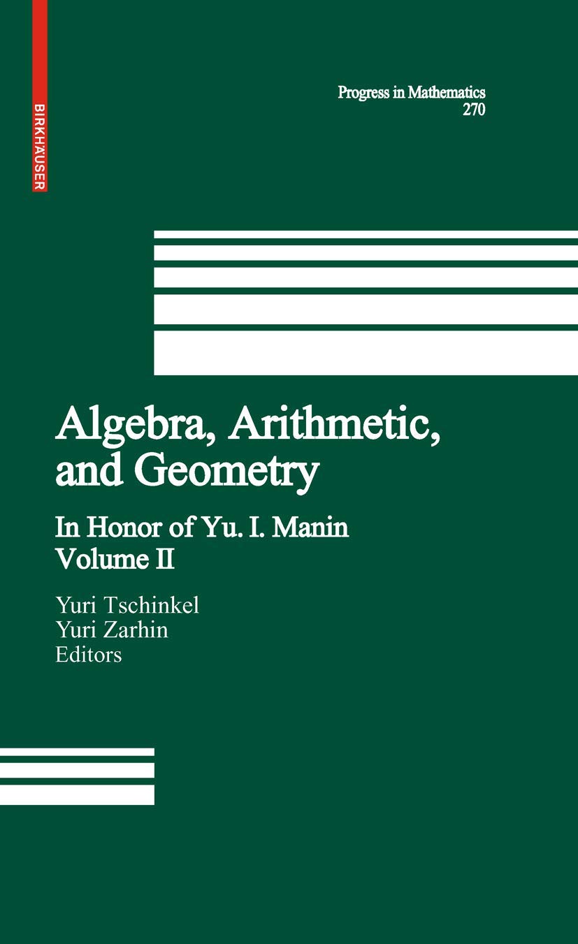 Algebra, Arithmetic, and Geometry: Volume II: In Honor of Yu. I. Manin (Progress in Mathematics, 270)